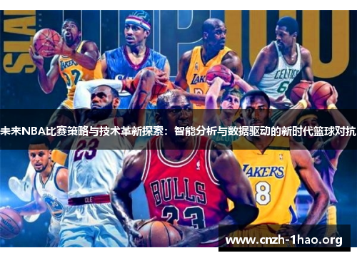 未来NBA比赛策略与技术革新探索：智能分析与数据驱动的新时代篮球对抗