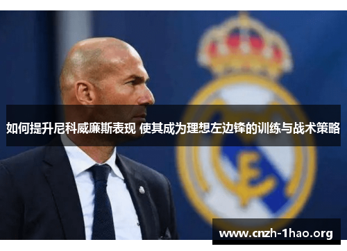 如何提升尼科威廉斯表现 使其成为理想左边锋的训练与战术策略