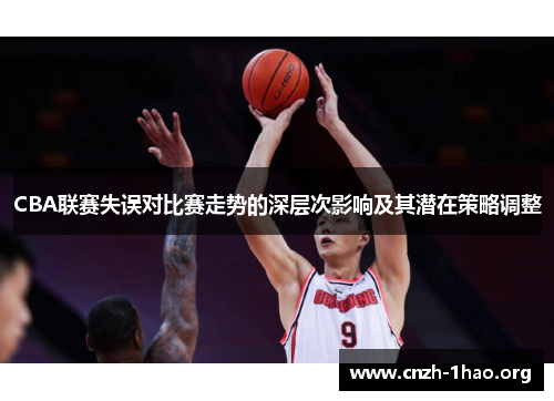 CBA联赛失误对比赛走势的深层次影响及其潜在策略调整