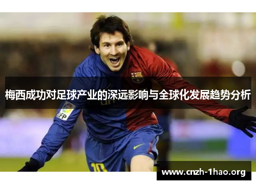 梅西成功对足球产业的深远影响与全球化发展趋势分析