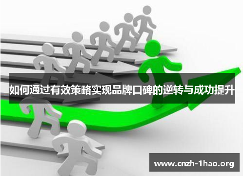 如何通过有效策略实现品牌口碑的逆转与成功提升