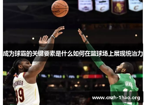 成为球霸的关键要素是什么如何在篮球场上展现统治力