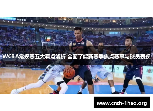 WCBA常规赛五大看点解析 全面了解新赛季焦点赛事与球员表现