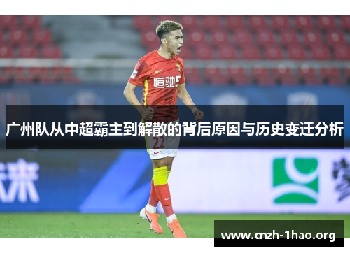 广州队从中超霸主到解散的背后原因与历史变迁分析