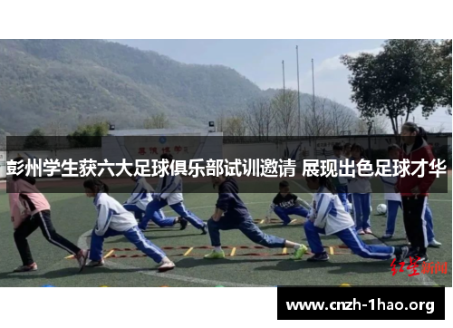 彭州学生获六大足球俱乐部试训邀请 展现出色足球才华