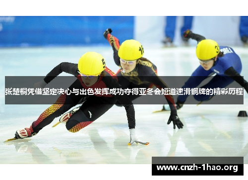 张楚桐凭借坚定决心与出色发挥成功夺得亚冬会短道速滑铜牌的精彩历程