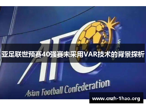 亚足联世预赛40强赛未采用VAR技术的背景探析