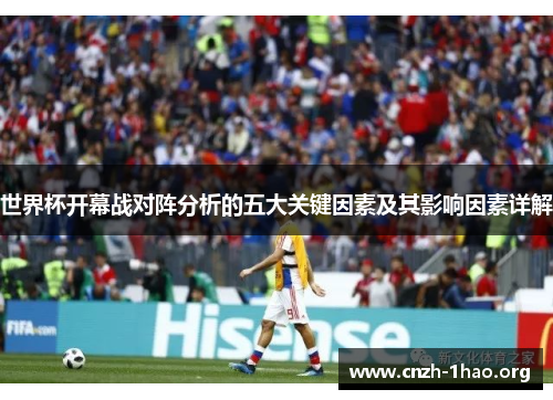 世界杯开幕战对阵分析的五大关键因素及其影响因素详解