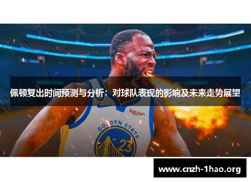 佩顿复出时间预测与分析：对球队表现的影响及未来走势展望