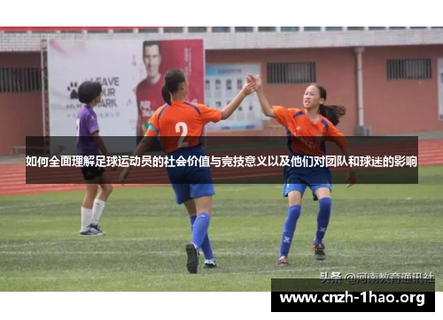 如何全面理解足球运动员的社会价值与竞技意义以及他们对团队和球迷的影响