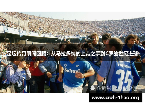 足坛传奇瞬间回顾：从马拉多纳的上帝之手到C罗的世纪进球