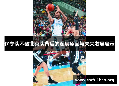 辽宁队不敌北京队背后的深层原因与未来发展启示 辽宁队不敌北京队背后的深层原因与未来发展启示