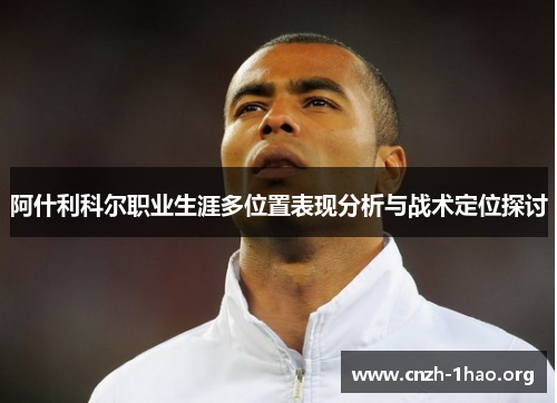 阿什利科尔职业生涯多位置表现分析与战术定位探讨