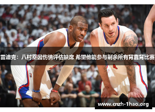 雷迪克:八村塁因伤情评估缺席 希望他能参与剩余所有背靠背比赛 雷迪克:八村塁因伤情评估缺席 希望他能参与剩余所有背靠背比赛