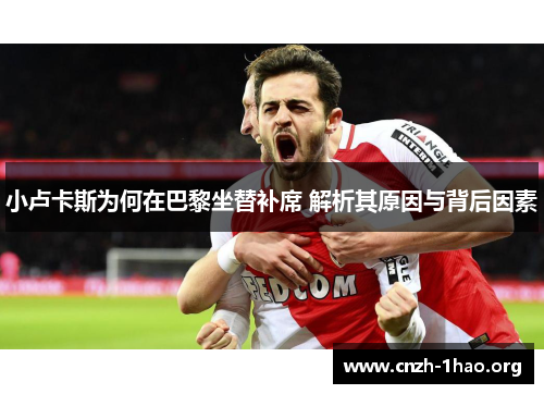 小卢卡斯为何在巴黎坐替补席 解析其原因与背后因素