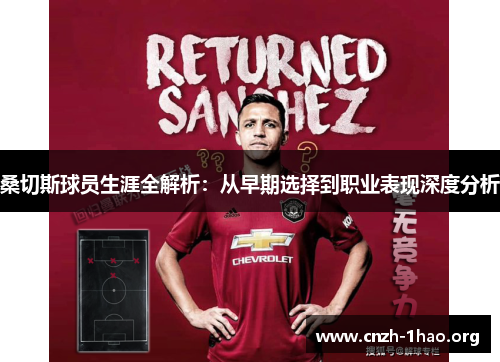 桑切斯球员生涯全解析：从早期选择到职业表现深度分析