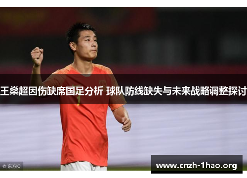 王燊超因伤缺席国足分析 球队防线缺失与未来战略调整探讨
