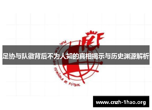 足协与队徽背后不为人知的真相揭示与历史渊源解析
