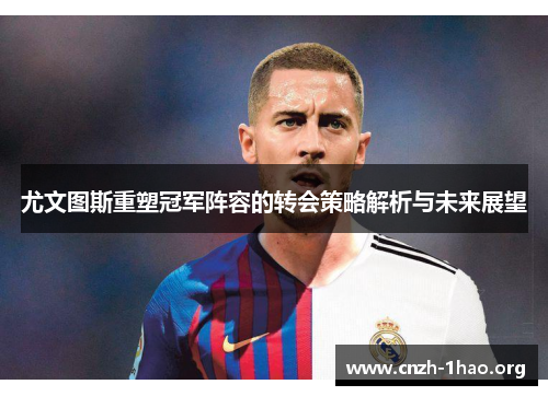 尤文图斯重塑冠军阵容的转会策略解析与未来展望