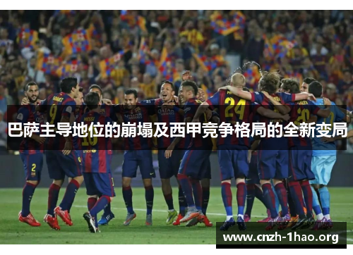 巴萨主导地位的崩塌及西甲竞争格局的全新变局 巴萨主导地位的崩塌及西甲竞争格局的全新变局