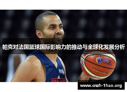 帕克对法国篮球国际影响力的推动与全球化发展分析