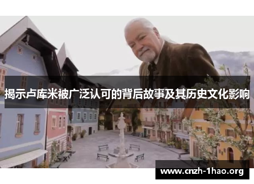 揭示卢库米被广泛认可的背后故事及其历史文化影响